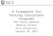 1 A Framework for Testing Concurrent Programs PhD Thesis Defense Mathias Ricken Rice University January 10, 2011