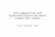 IVC compression and hyperventilation decrease lumbar CSF volume Tom Archer, MD