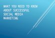 WHAT YOU NEED TO KNOW ABOUT SUCCESSFUL SOCIAL MEDIA MARKETING