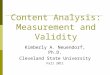 Content Analysis: Measurement and Validity Kimberly A. Neuendorf, Ph.D. Cleveland State University Fall 2011