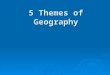 5 Themes of Geography. Today’s Target I can…  Define and explain the 5 Themes of Geography.  Apply the 5 Themes to describe a city, country, cultural