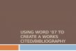 USING WORD ‘07 TO CREATE A WORKS CITED/BIBLIOGRAPHY