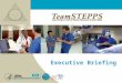 Executive Briefing. T EAM STEPPS 05.2 Mod 1 05.2 Page 2 TeamSTEPPS What is TeamSTEPPS TM ? An evidence-based teamwork system Designed to improve: Quality