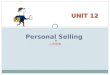 UNIT 12 人员销售 Personal Selling. Contents Section I Special Terms 1 Section II Text Study 2 Section III Situational Dialogues 3 Section IV Tasks 4