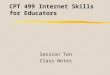 CPT 499 Internet Skills for Educators Session Ten Class Notes