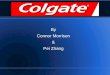 Colgate By Connor Morrison & Pei Zhang. About Colgate Core Values - caring - global teamwork - continuous improvement Founded in 1806 Colgate-Palmolive