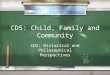 CD5: Child, Family and Community CD2: Historical and Philosophical Perspectives