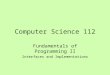 Computer Science 112 Fundamentals of Programming II Interfaces and Implementations