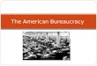 The American Bureaucracy. What is the Bureaucracy? A large, complex organization composed of appointed officials in which authority is divided among several