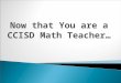 Now that You are a CCISD Math Teacher….  All of you are new to Clear Creek ISD and some of you are new to teaching.  You have all had some great professional