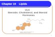 1 Chapter 15 Lipids 15.6 Steroids: Cholesterol, and Steroid Hormones Copyright © 2005 by Pearson Education, Inc. Publishing as Benjamin Cummings