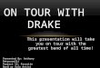 This presentation will take you on tour with the greatest band of all time! ON TOUR WITH DRAKE Presented By: Anthony Petruzzelli Project 13: Favorite Band