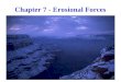 Chapter 7 - Erosional Forces. Earth’s Erosional Process Ch 7 7.1 Gravity Erosion and Deposition Erosion - the movement of material from one location to