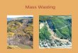 Mass Wasting. What is Mass Wasting? The downslope movement of slope material. Gravity is the key to mass wasting. Landslides are mass wasting