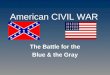 American CIVIL WAR The Battle for the Blue & the Gray