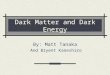 Dark Matter and Dark Energy By: Matt Tanaka And Bryent Kaneshiro
