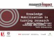 Knowledge Mobilization is turning research into action Michael Johnny, Manager Knowledge Mobilization Unit York University