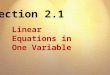 Section 2.1 Linear Equations in One Variable. OBJECTIVES A Determine whether a number is a solution of a given equation