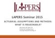 LAPERS Seminar 2015 ACTUARIAL ASSUMPTIONS AND METHODS: WHAT IS REASONABLE? John Garrett, ASA, MAAA, FCA Principal and Consulting Actuary Cavanaugh Macdonald
