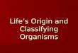 Life’s Origin and Classifying Organisms. Where does life come from? Spontaneous Generation Spontaneous Generation –Belief that living things could come