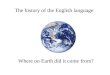 The history of the English language Where on Earth did it come from?