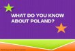 WHAT DO YOU KNOW ABOUT POLAND? Made by Anna Bortnowska