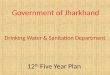 Government of Jharkhand Drinking Water & Sanitation Department 12 th Five Year Plan