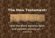The New Testament: “And the Word became flesh, and dwelled among us…” John 1:14