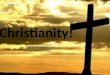 Christianity! By: Lydia McGinnis, Ryan Jolley, Carson Keeney, Celia Hartnett, & Sarah Isaac