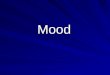 Mood. Mood Definition: The feeling or impression the author creates with his writing Also refers to the feelings the reader has about the characters or