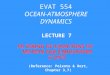 EVAT 554 OCEAN-ATMOSPHERE DYNAMICS FILTERING OF EQUATIONS OF MOTION FOR ATMOSPHERE (CONT) LECTURE 7 (Reference: Peixoto & Oort, Chapter 3,7)