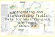 Integrating and Standardizing Trails Data for West Virginia Evan Fedorko 13 July 2010 1
