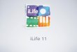 ILife 11. What’s is iLife? A suite of applications bundled with every new Mac Updated periodically (not quite every year) Includes: