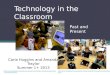 Technology in the Classroom Past and Present Carla Huggins and Amanda Traylor Summer 1+ 2013 