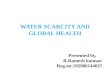 WATER SCARCITY AND GLOBAL HEALTH Presented by, R.Ramesh kannan Reg.no:105986144037
