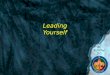 Leading Yourself Be, Know, Do Be – who you are Know – understanding something about yourself. Do – using personal strengths to improve your ability to