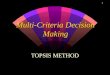 1 Multi-Criteria Decision Making TOPSIS METHOD. 2 w Technique of Order Preference by Similarity to Ideal Solution w This method considers three types