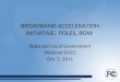 BROADBAND ACCELERATION INITIATIVE: POLES, ROW State and Local Government Webinar (FCC) Oct. 5, 2011