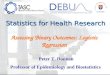 Assessing Binary Outcomes: Logistic Regression Peter T. Donnan Professor of Epidemiology and Biostatistics Statistics for Health Research