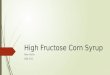 High Fructose Corn Syrup Alex Huhn CBE 555. How It’s Made  Starch isolated from corn through physical separations  Starch is acidified and treated