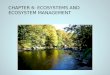 CHAPTER 6: ECOSYSTEMS AND ECOSYSTEM MANAGEMENT. 6.1 THE ECOSYSTEM: SUSTAINING LIFE ON EARTH Sustaining life on Earth requires more than individuals Life