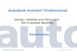Autodesk Inventor ® Professional  Design, Validate and Document the Complete Machine Autodesk Inventor ® Professional Introduction