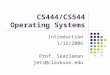 CS444/CS544 Operating Systems Introduction 1/12/2006 Prof. Searleman jets@clarkson.edu