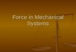 Force in Mechanical Systems Measuring  There are several systems of measurement. English Cgs (very small) Avoirdupois (ballistics) SI (metric)  We