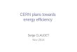 CERN plans towards energy efficiency Serge CLAUDET Nov 2014
