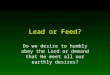 Lead or Feed? Do we desire to humbly obey the Lord or demand that He meet all our earthly desires?
