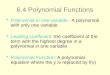 6.4 Polynomial Functions Polynomial in one variable : A polynomial with only one variable Leading coefficient: the coefficient of the term with the highest