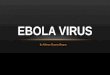 By Abhinay Sharma Bhugoo EBOLA VIRUS.  Family Filoviridae  Genus Ebolavirus  History  First emerged in 1976  Ebola River Valley, Africa  Sub-types