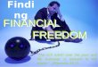FINANCIAL FREEDOM “The rich ruleth over the poor and the borrower is servant to the lender.” (Proverbs 22:7) Finding FINANCIAL FREEDOM