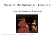 Voice of the Customer - Lecture 21 Voice-Of-The-Customer – Lecture 2 How to Interview a Customer © 2009 ~ Mark Polczynski